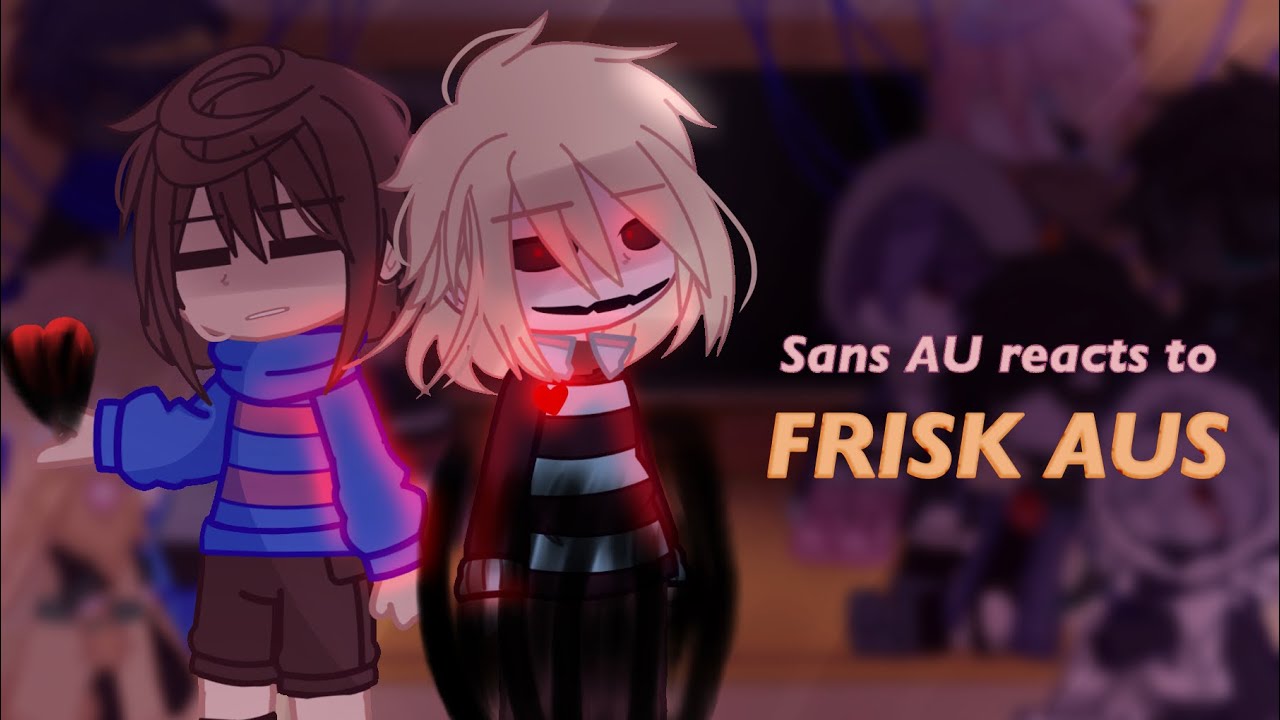 [ UNDERTALE AU ] Sans AU react to FRISK AUS || Remake || FINISHED VERSION || Old || CheyuSHII ||