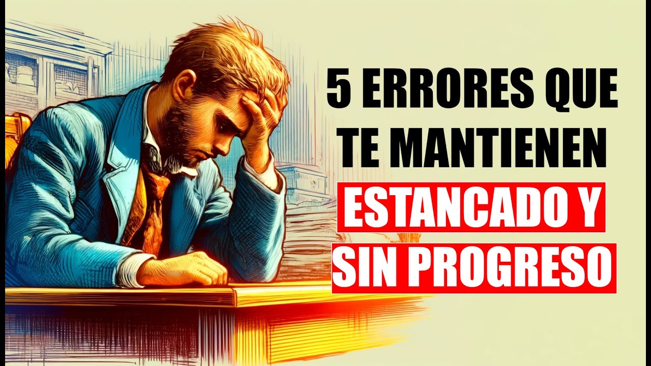 5 cosas que te mantienen ESTANCADO y sin PROGRESO.