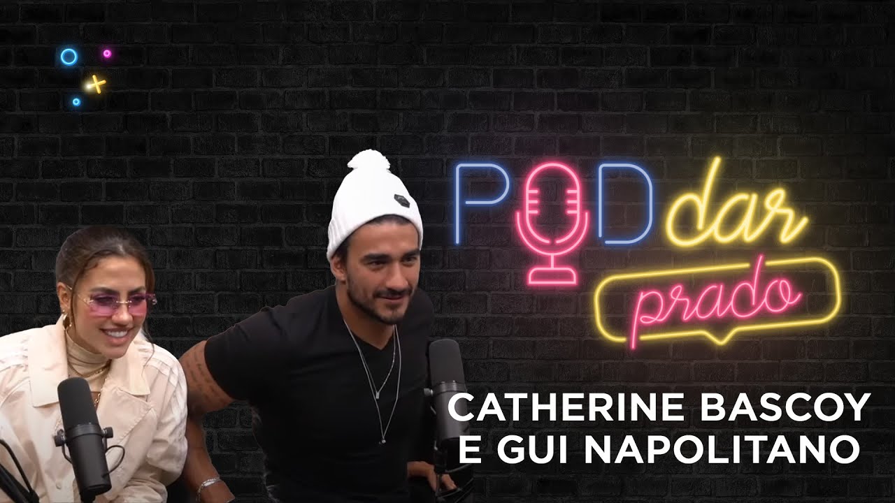 CATHERINE BASCOY E GUI NAPOLITANO | PodDarPrado #08