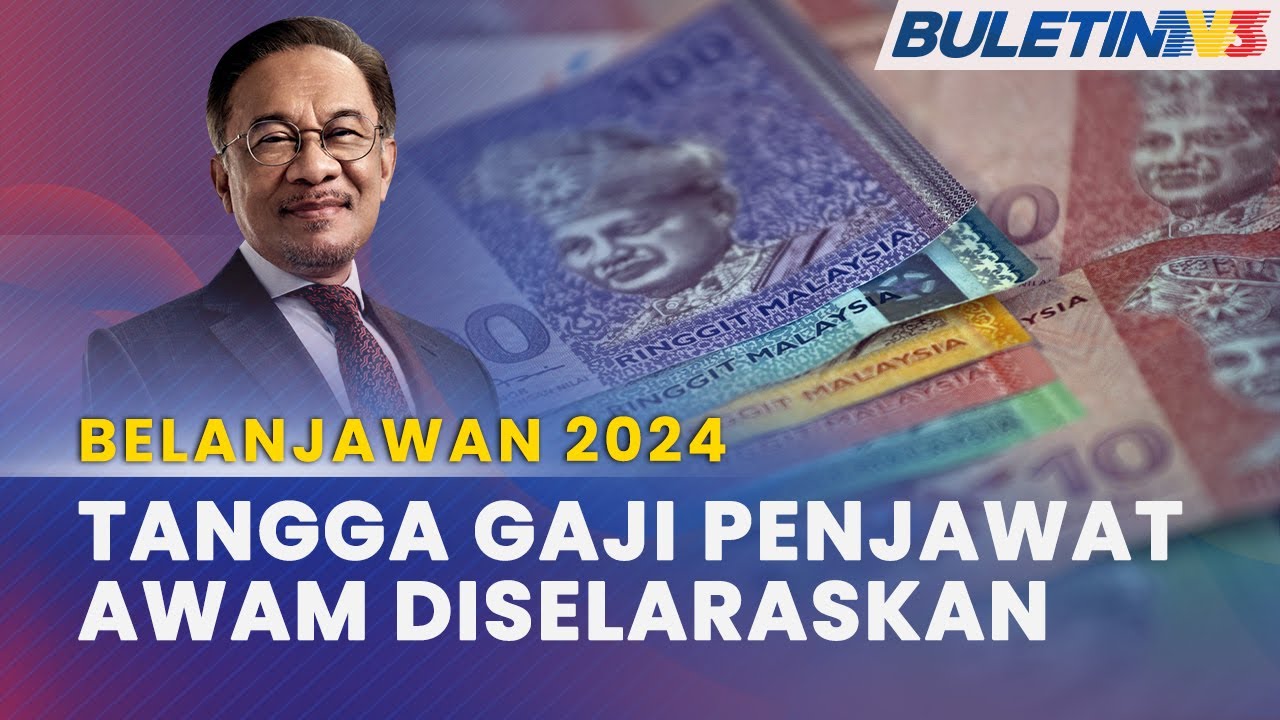 BELANJAWAN 2024 | Kerajaan Setuju Laras Tangga Gaji Penjawat Awam