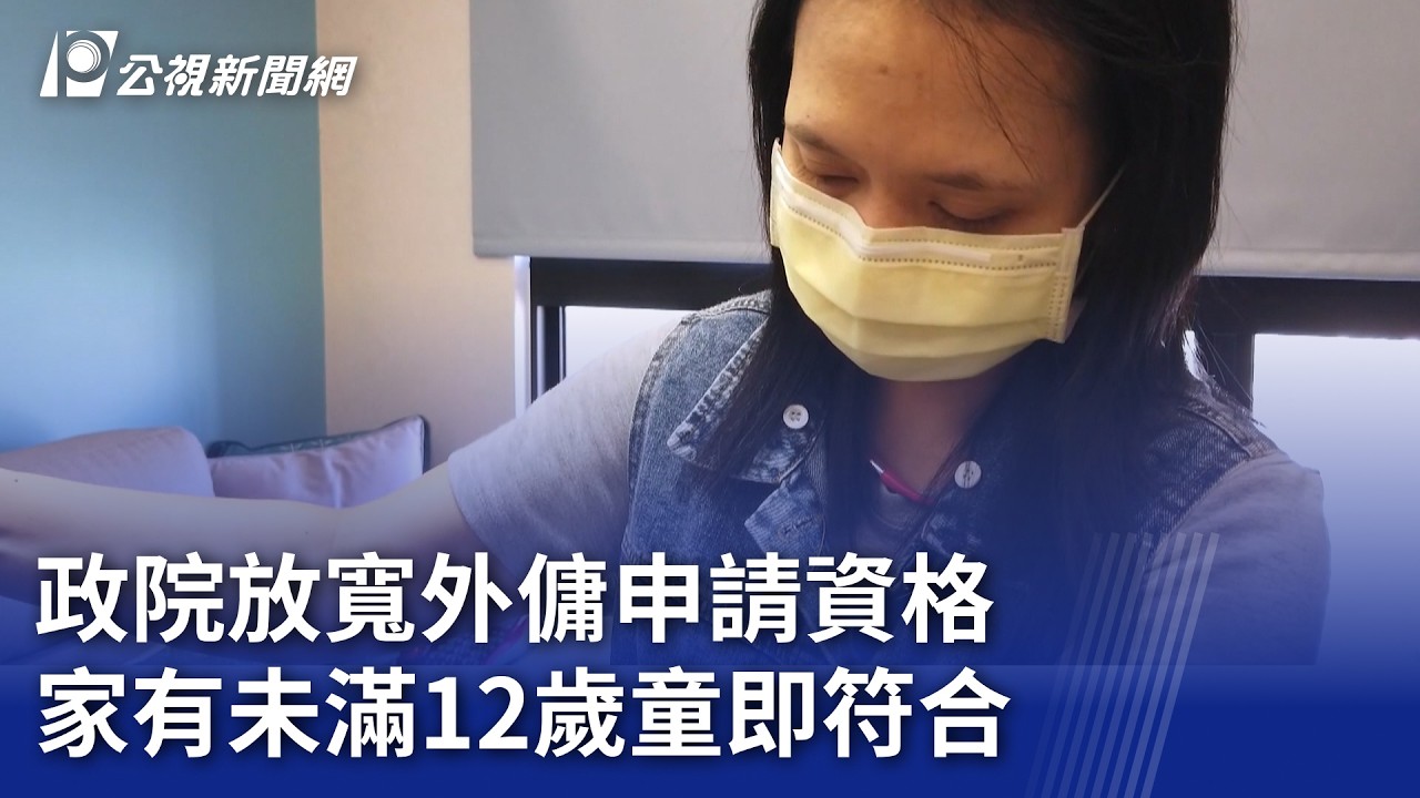 政院放寬外傭申請資格 家有未滿12歲童即符合｜20260319 公視晚間新聞