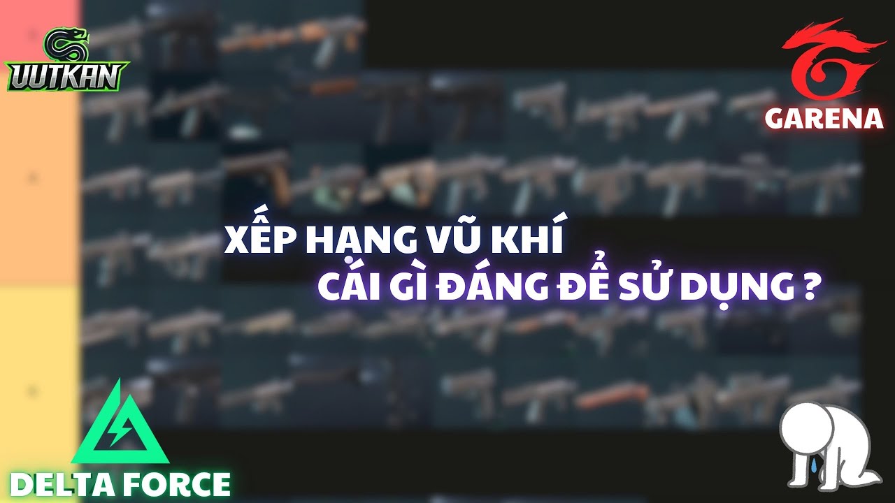 🔥 DELTA FORCE | XẾP HẠNG TOÀN BỘ VŨ KHÍ – NÊN DÙNG GÌ ĐỂ LEO RANK ? 🔥