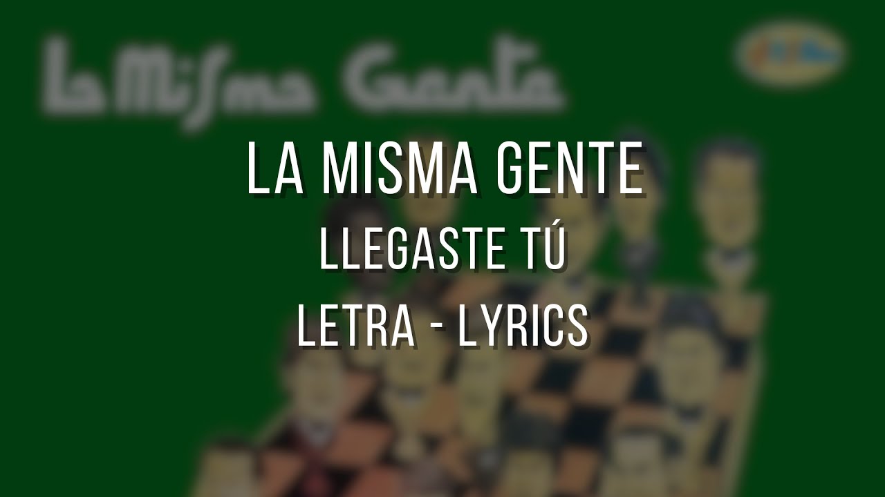 Llegaste T&uacute; - La Misma Gente // Letra // Lyrics
