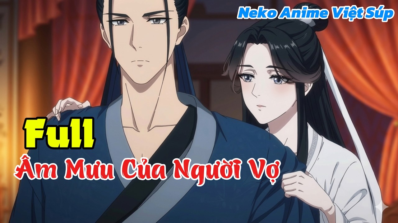 [ Bản Full ]  Âm Mưu Của Người Vợ || Neko Anime Việt Súp #hoathinhai #aiaudio