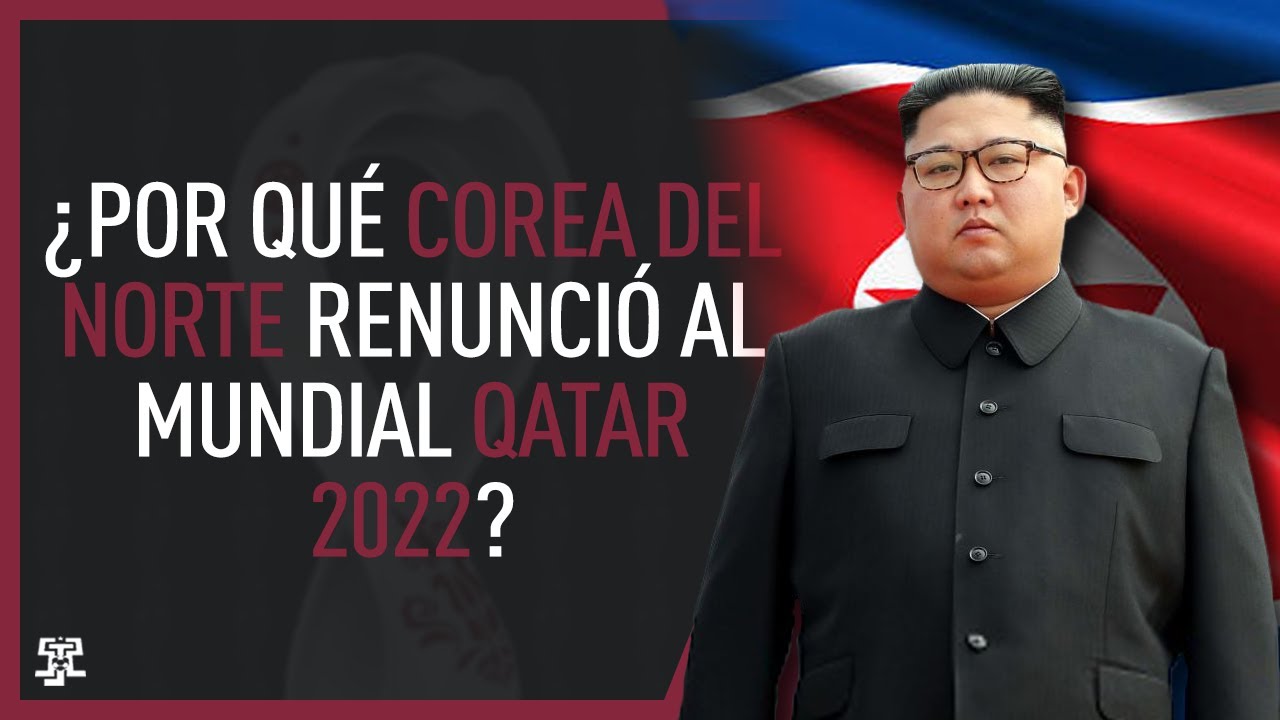 &iquest;Por qu&eacute; Corea del Norte renuncio al Mundial de Qatar 2022?
