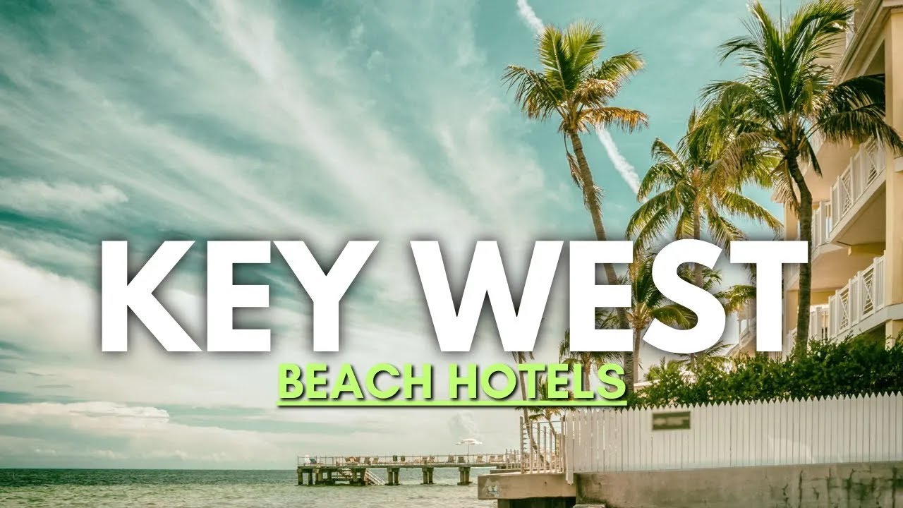 Top Beach Hotels in Key West - Find the Greatest Hotels for a Vacation in the Tropics