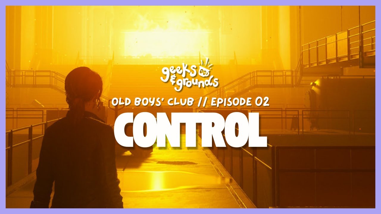 Old Boys' Club 🔻 Control 02 | Geeks & Grounds Podcast