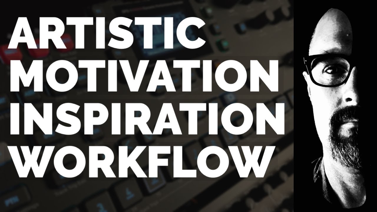 Artistic Motivation Inspiration and Workflow for Creatives | How to Stay Motivated to Produce Music
