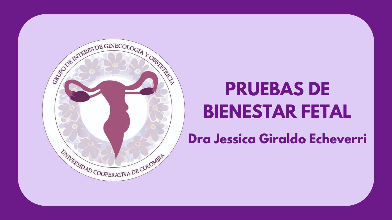 PRUEBAS DE BIENESTAR FETAL (GINUCC) - Dra Jessica Giraldo Echeverri 