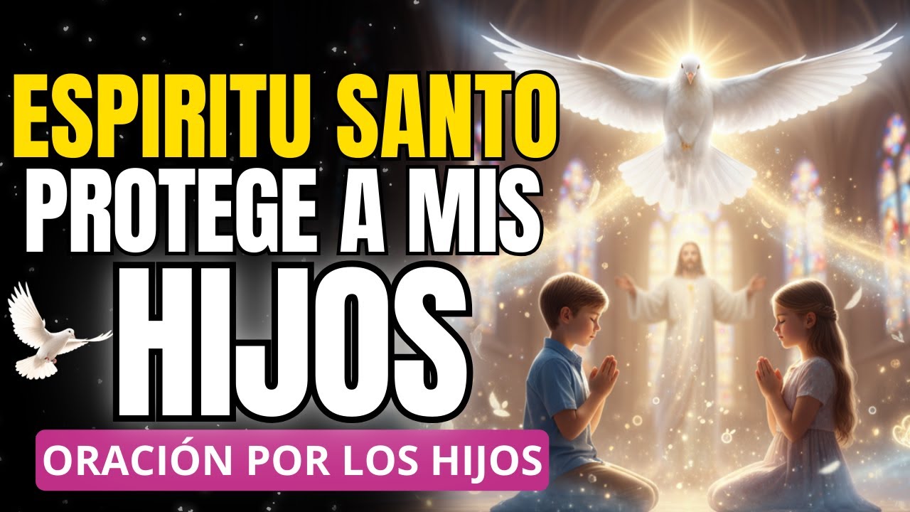 Espíritu santo protege a mi hijo | ORACIÓN AL ESPÍRITU SANTO POR MIS HIJOS