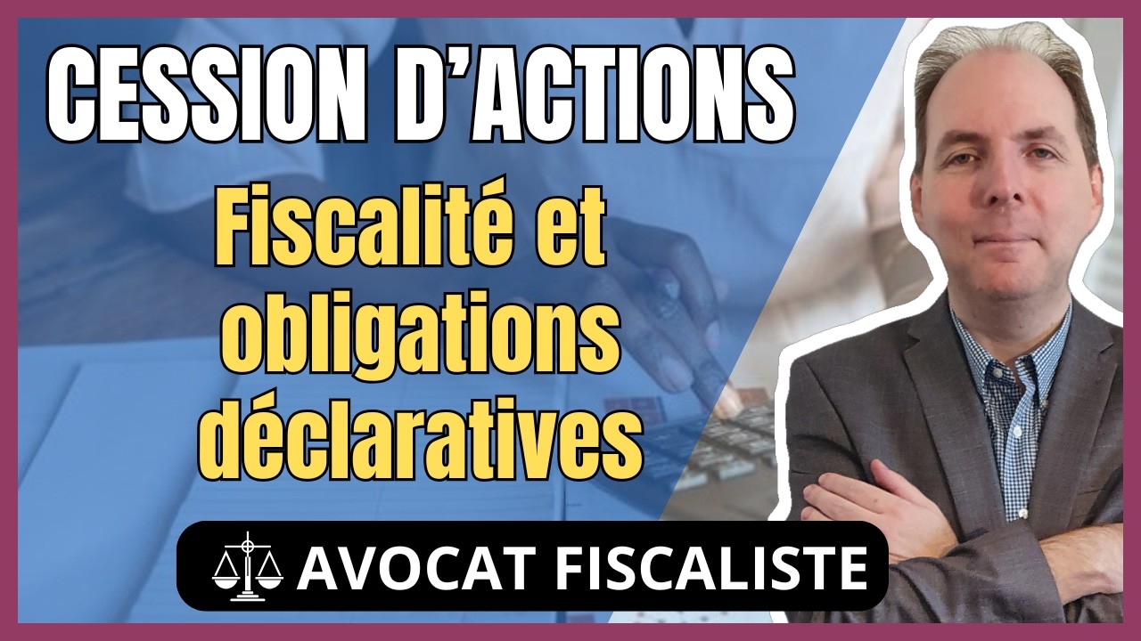 Cession d'actions : Fiscalité et obligations déclaratives