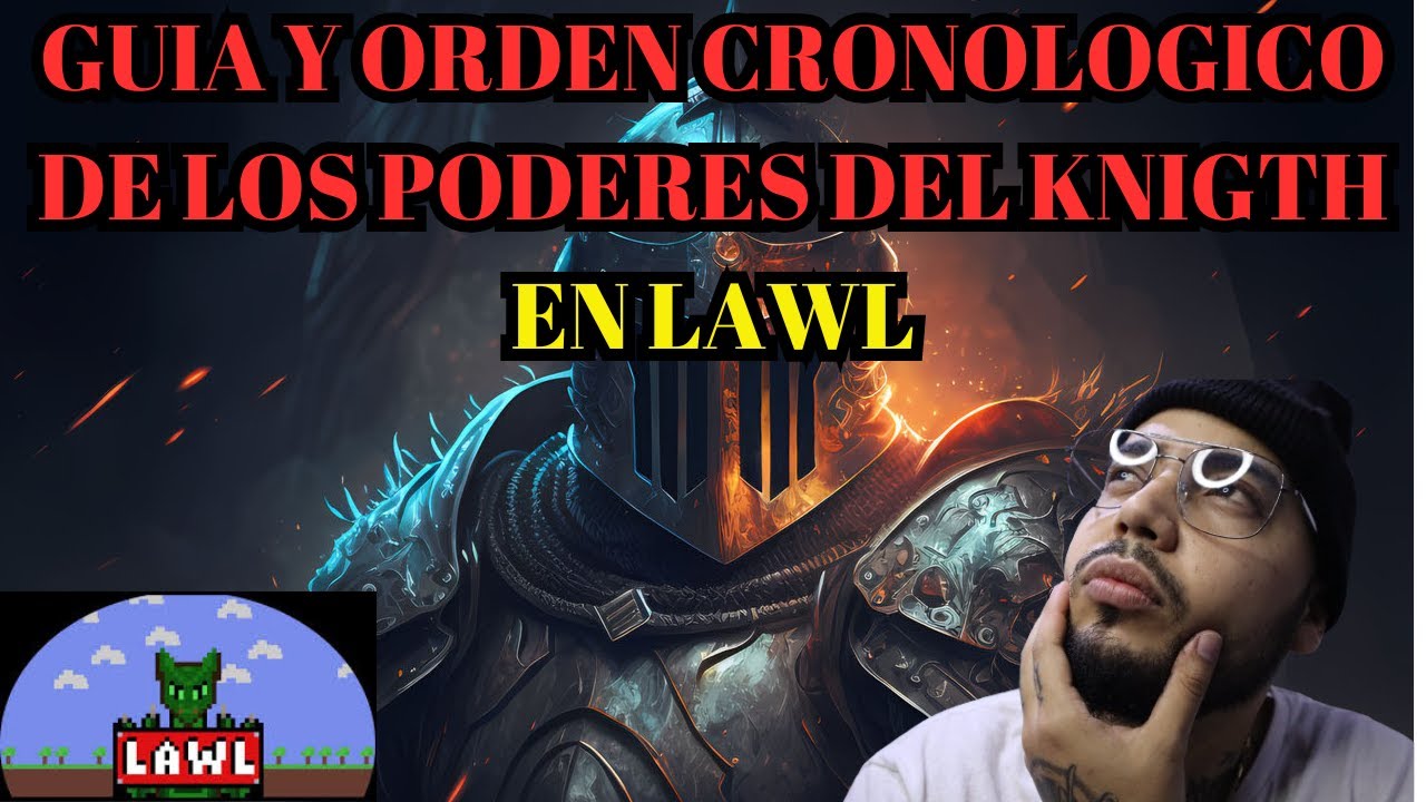 GUIA DE KNIGHT EN LAWL SECUENCIA DE PODERES Y ORDEN CRONOLOGICO EXACTO Y PARA QUE SIRVE CADA UNO