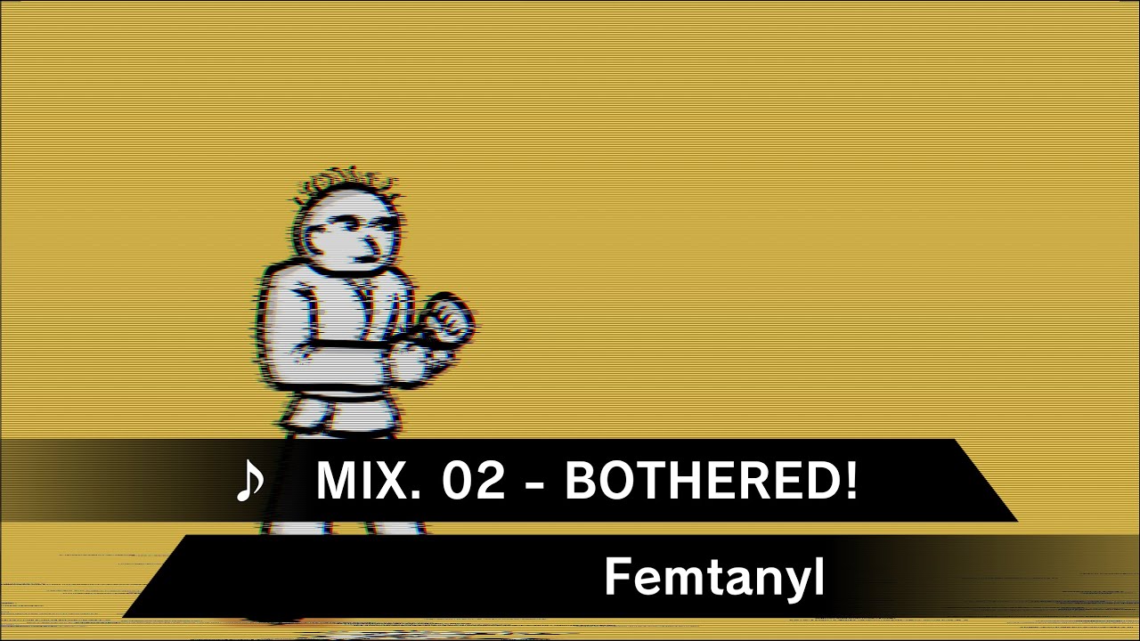 MIX. 02 - BOTHERED! - Femtanyl but in Heaven Studio