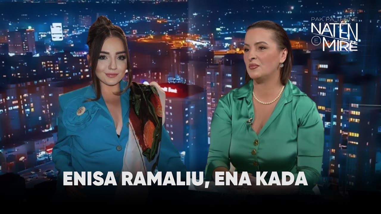 “Pak pa thënë natën e mirë” me Enisa Ramaliu dhe Ena Kadaj