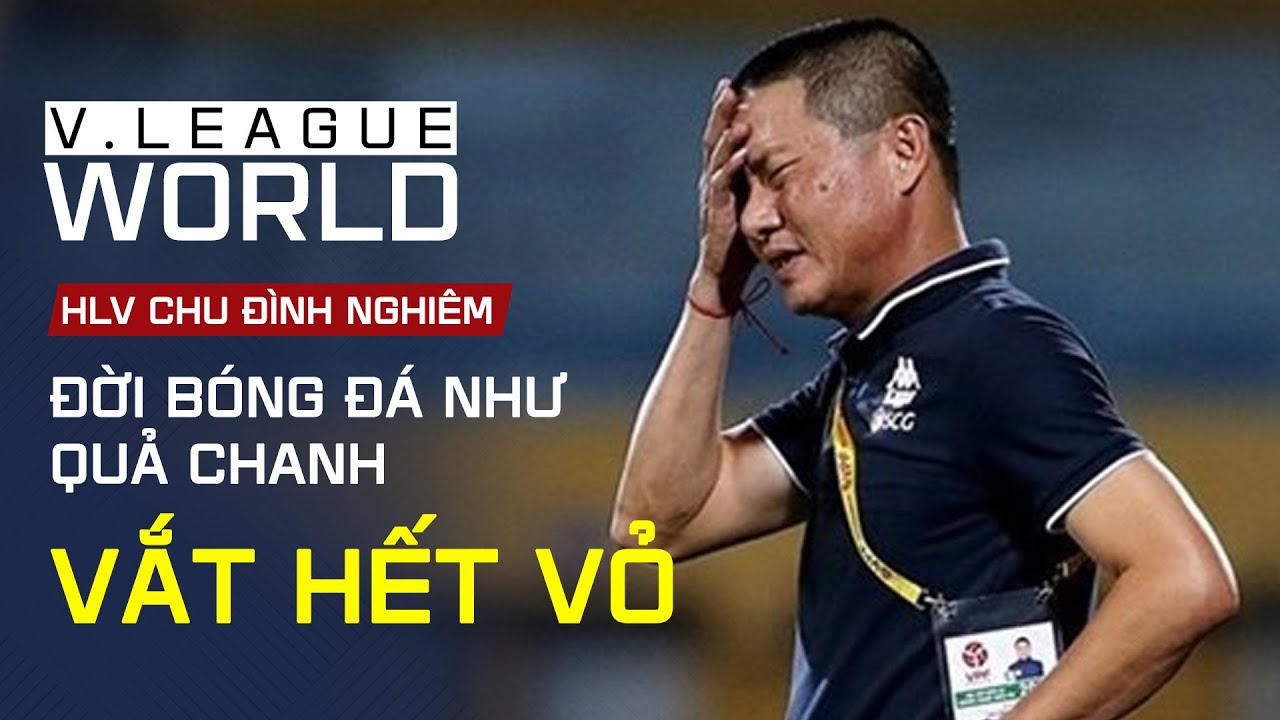 HLV Chu Đình Nghiêm: Đời bóng đá như “quả chanh bị vắt hết vỏ” tại CLB Hà Nội | Phương Nam Show
