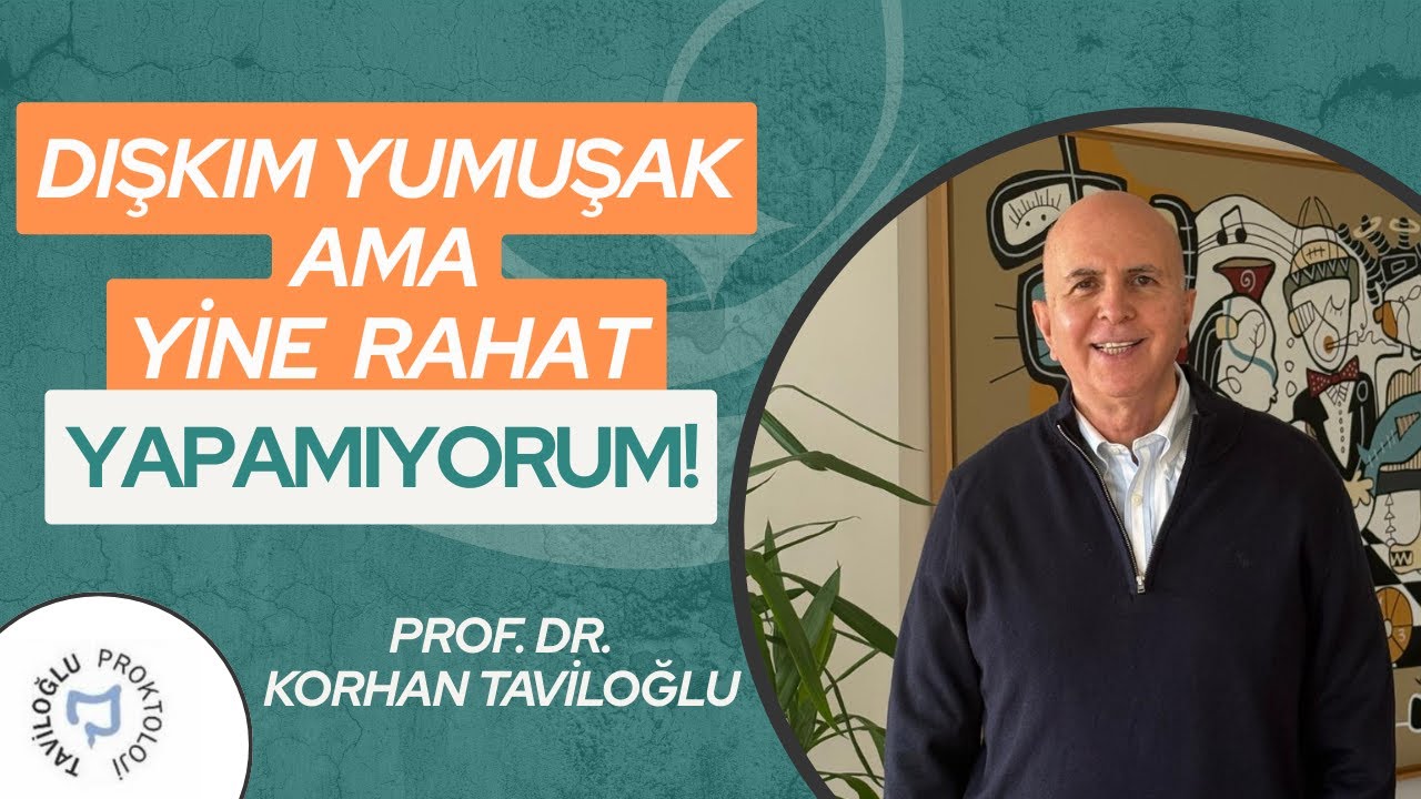 Dışkım Yumuşak Ama Yine Rahat Yapamıyorum! - Prof. Dr. Korhan Taviloğlu