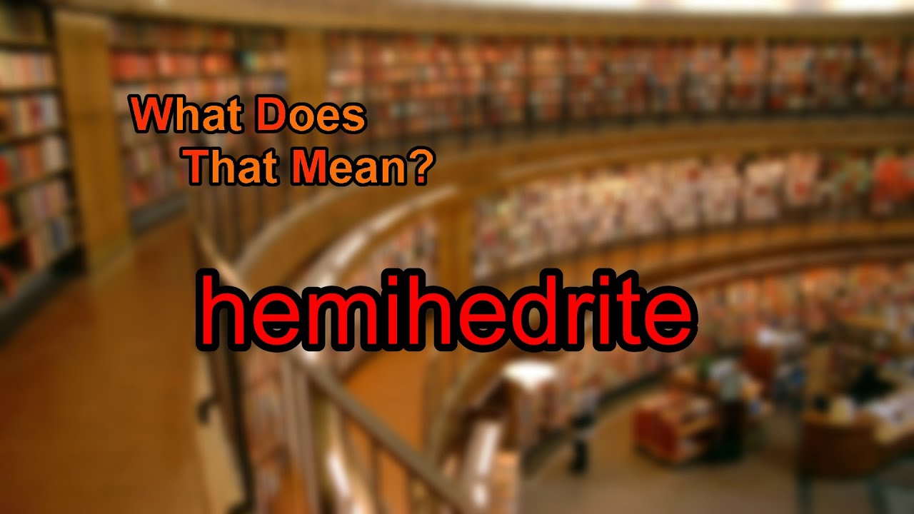 What does hemihedrite mean?