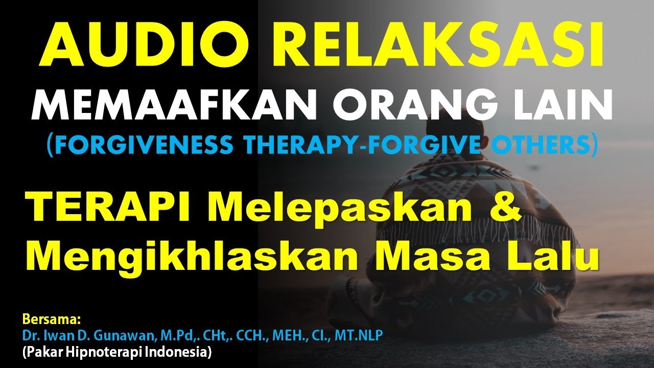 AUDIO RELAKSASI MEMAAFKAN ORANG LAIN, Melepaskan, Memaafkan Apapun yang Terjadi, FORGIVENESS THERAPY