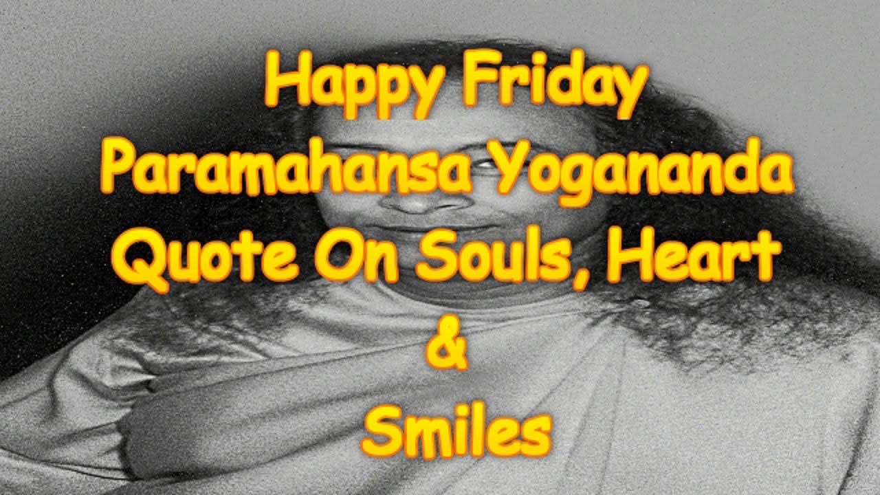 Happy Friday | Paramahansa Yogananda Quote On Souls, Heart And Smiles