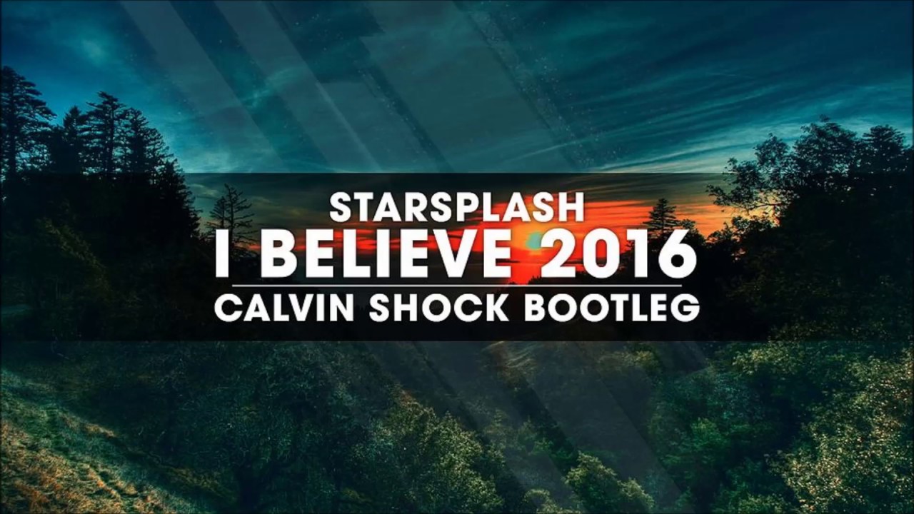 Starsplash - I Believe 2016 (Calvin Shock Bootleg) [OUT NOW!]
