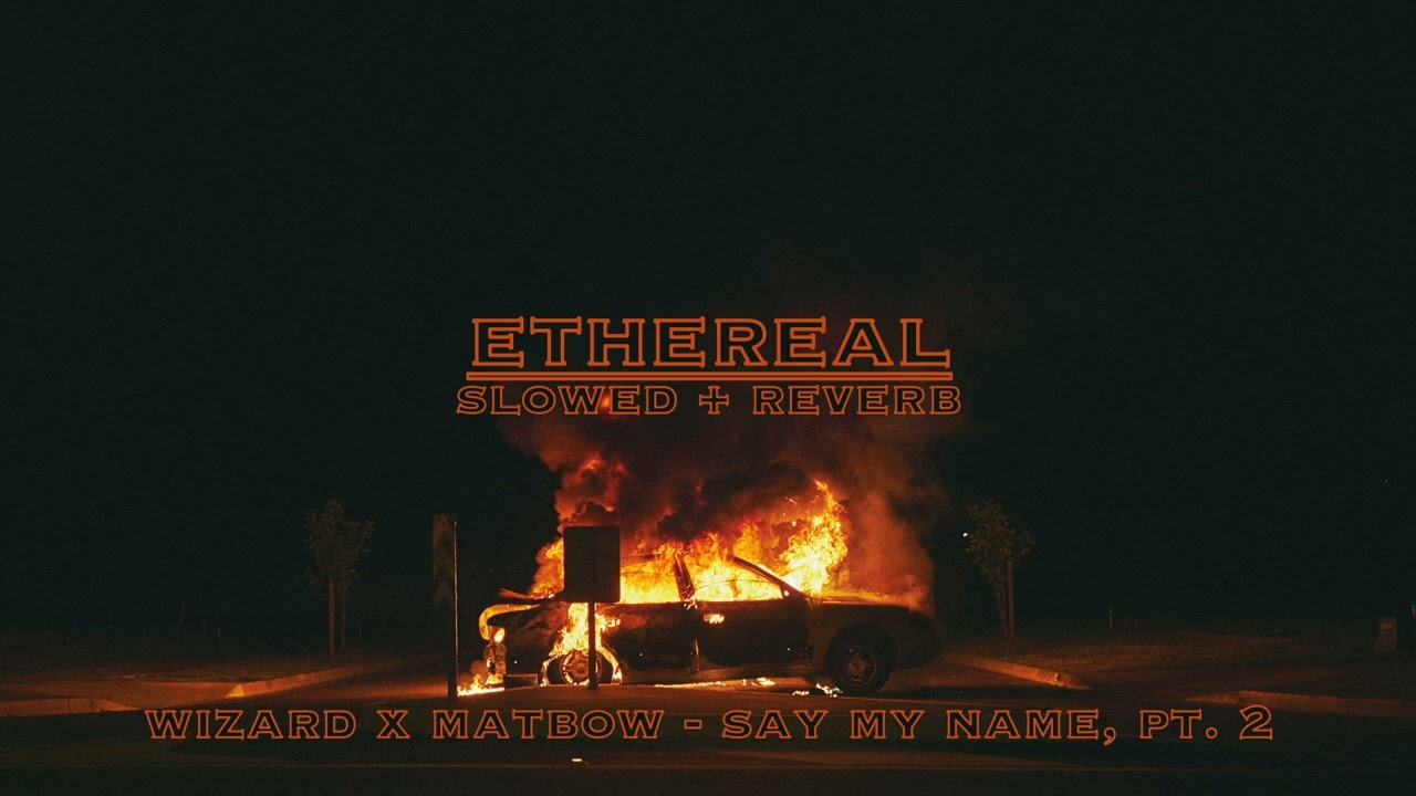 wizard x matbow - say my name, pt. 2 (slowed + reverb)