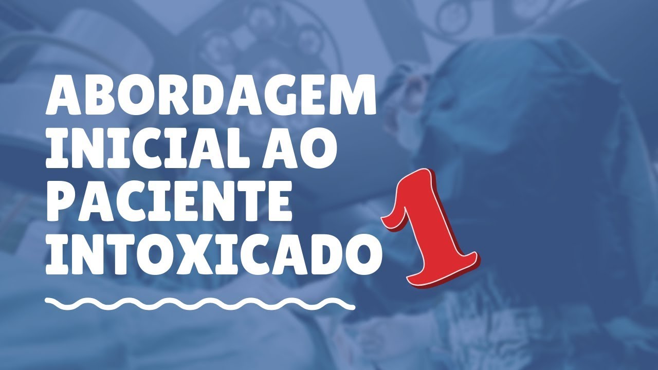 Abordagem inicial ao paciente intoxicado - Parte 1