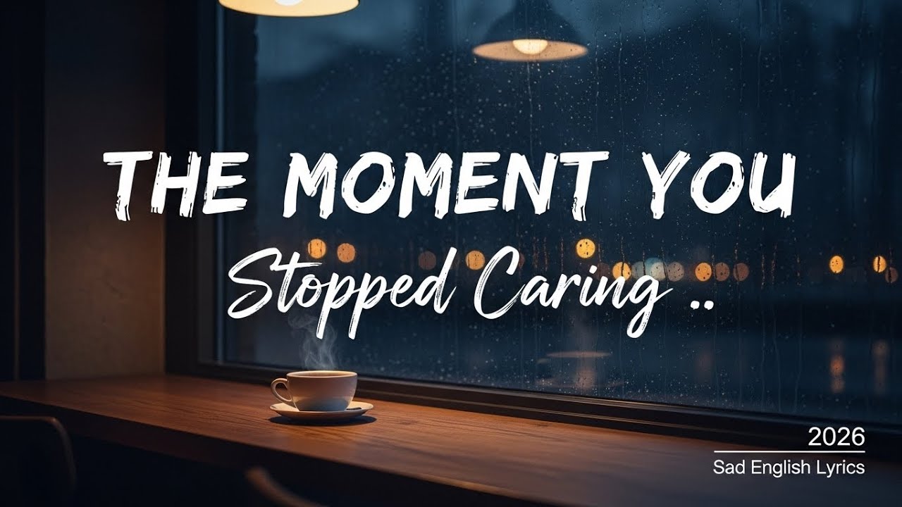 The Moment You Stopped Caring 💔 | Emotional Heartbreak Song | Sad English Lyrics 2026