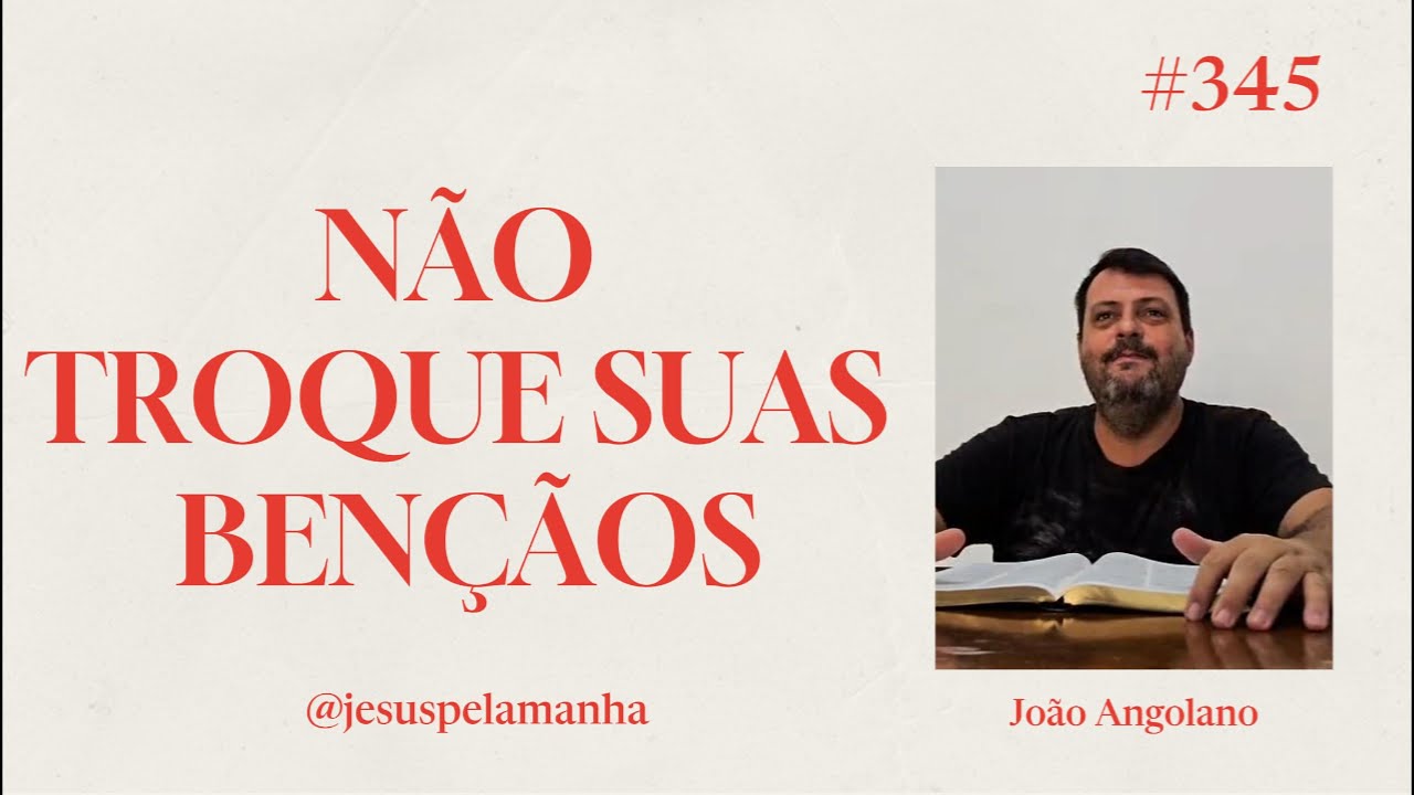 JESUS PELA MANHÃ | NÃO TROQUE SUAS BENÇÃOS | João Angolano