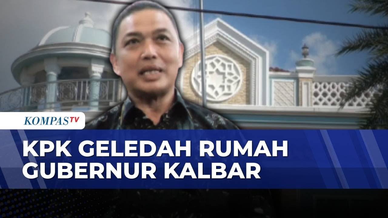 Rumah Gubernur Kalbar Digeledah KPK soal Kasus Proyek Jalan di Mempawah | KOMPAS PAGI