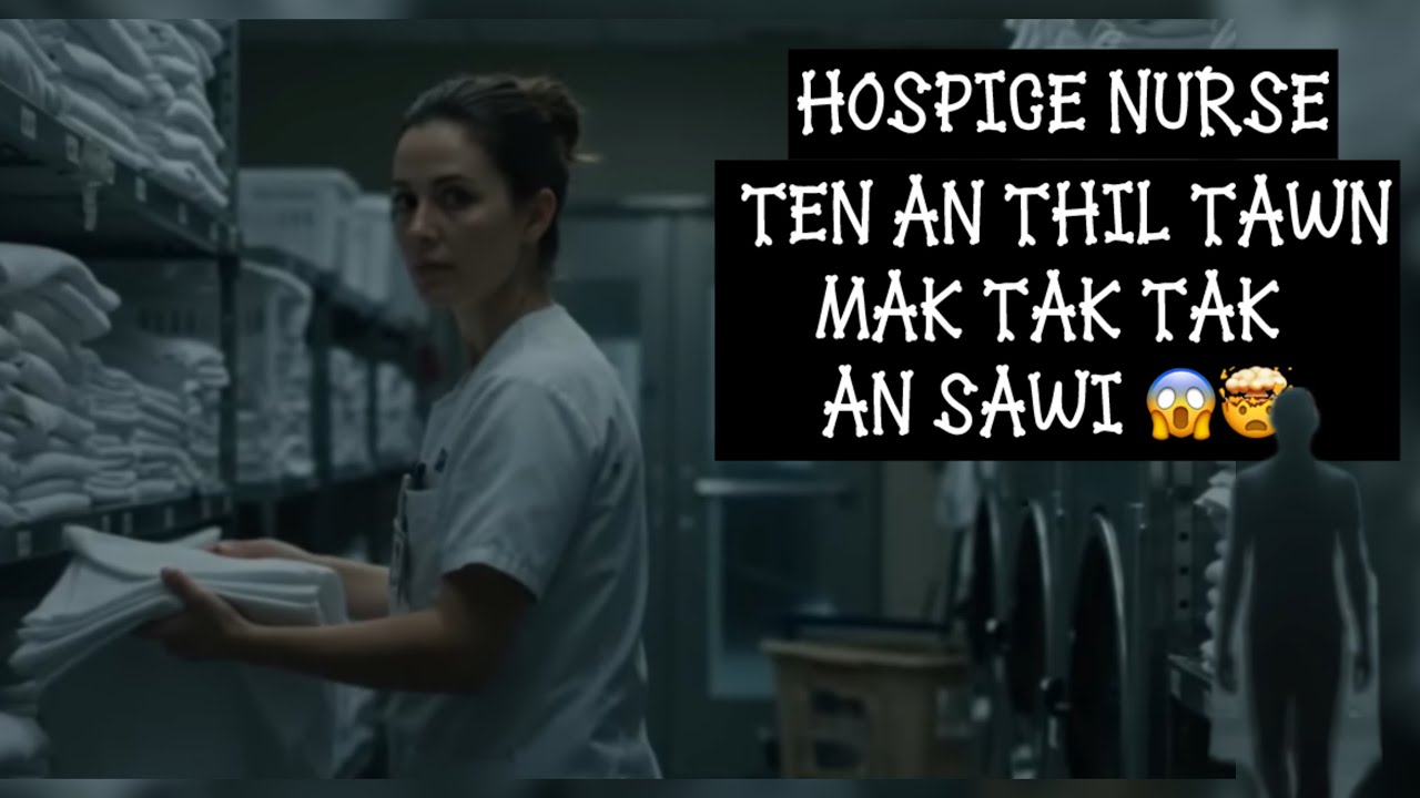Hospice Nurse ten an thil tawn mak tak tak te an sawi 😱🤯