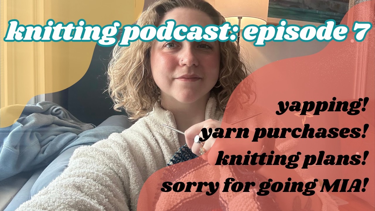 knitting podcast episode 7 - where have i been? + explorer knits haul and project plans
