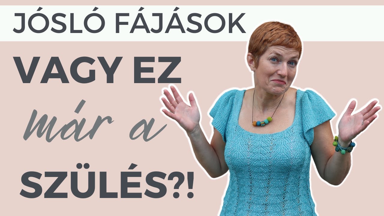 Jósló fájás vagy valódi vajúdás?  Honnan tudod, hogy mikor kezdődik a vajúdás?