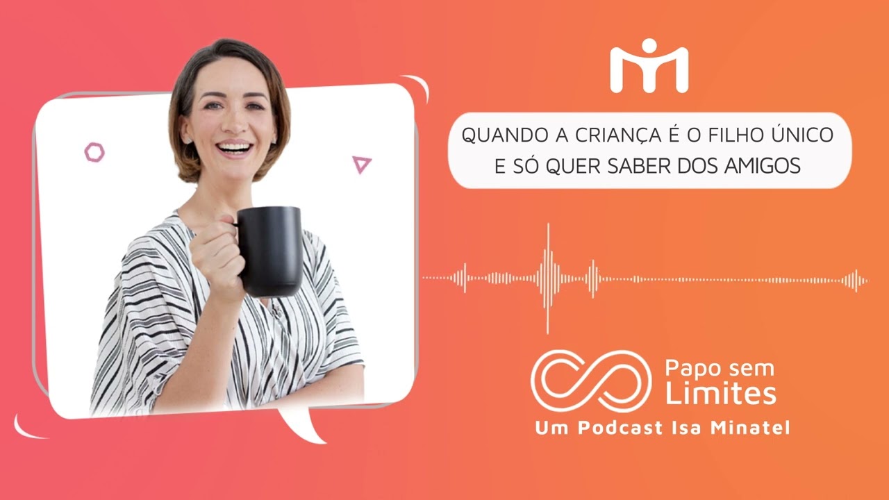 Podcast ep. 101: Quando a criança é filho único e só quer saber dos amigos | Isa Minatel