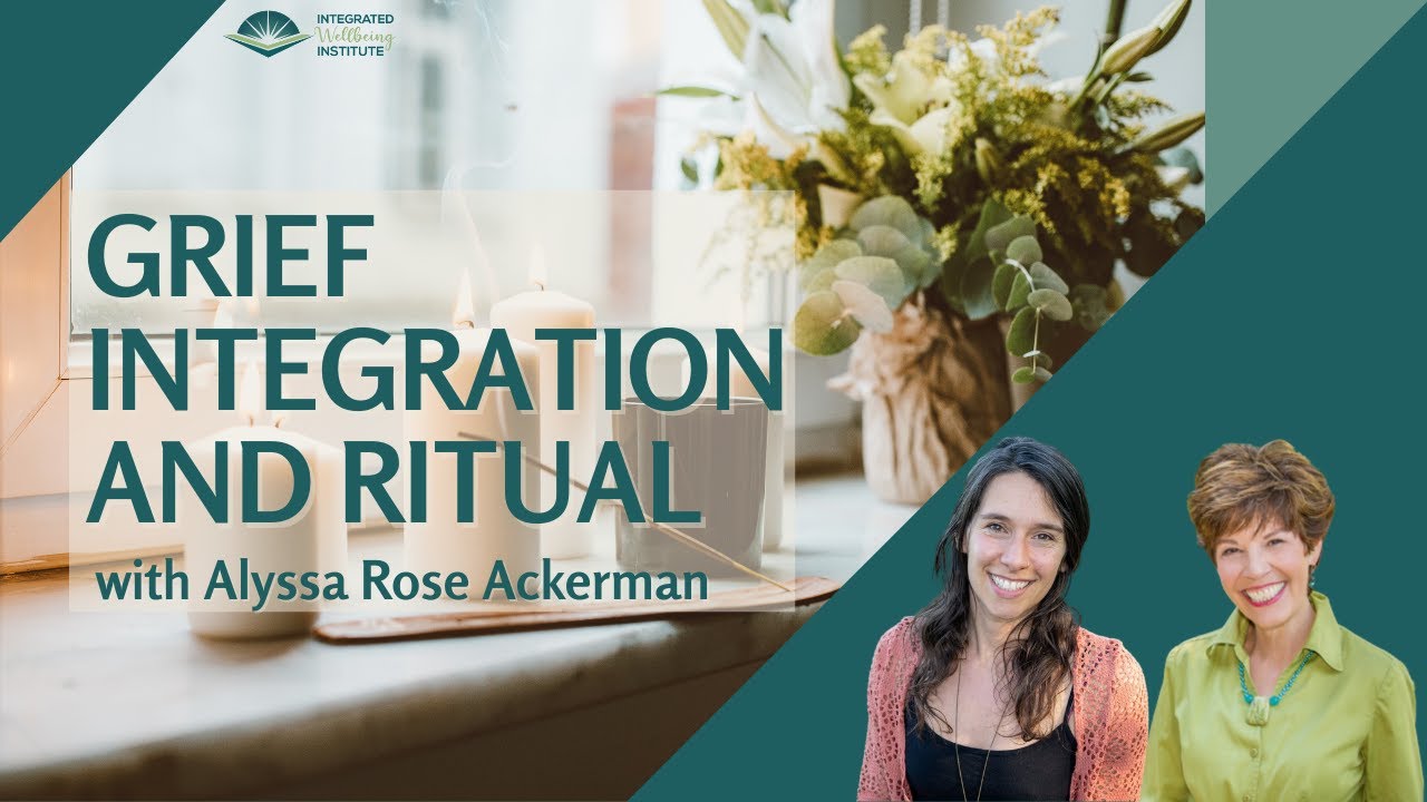 Integrated Wellbeing Interview 35 | Grief Integration and Ritual with Alyssa Rose Ackerman
