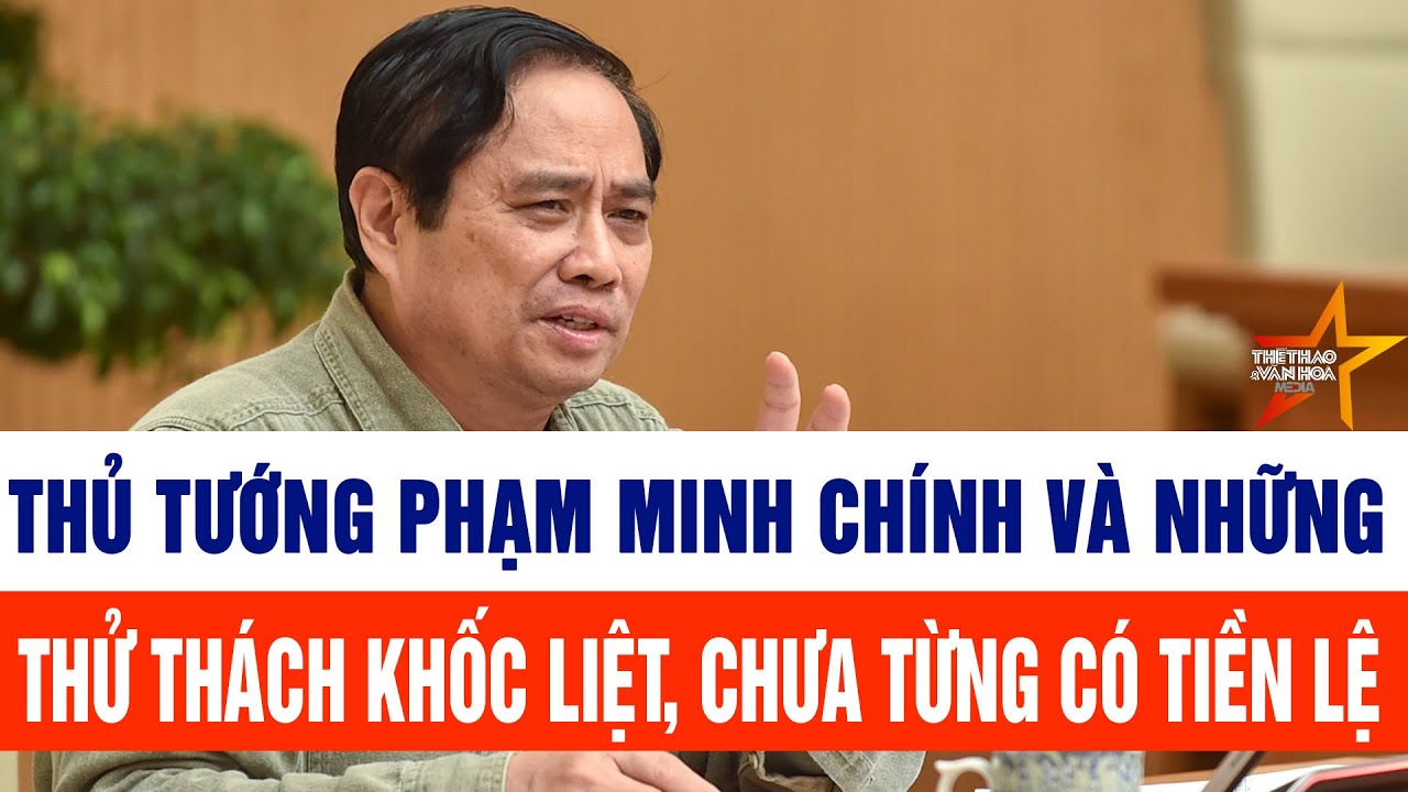 Thủ tướng Phạm Minh Chính và những thử thách khốc liệt, chưa từng có tiền lệ