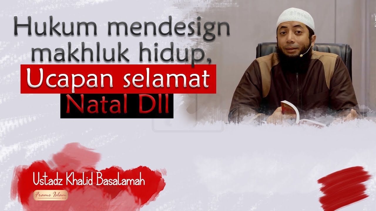 Hukum design mahluk hidup, ucapan selamat natal dll, Ustadz Khalid Basalamah