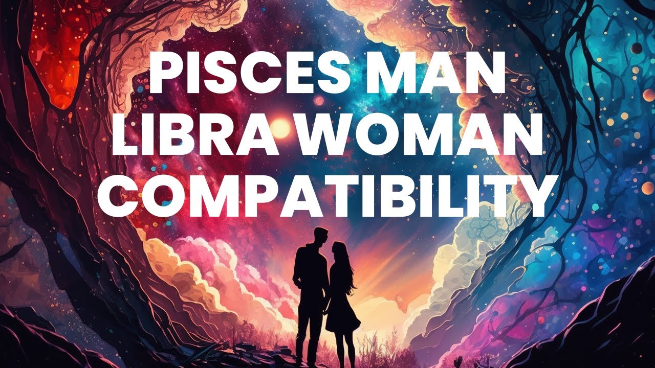 Pisces Man and Libra Woman Compatibility: Embracing the Allure of Dreams and Diplomacy
