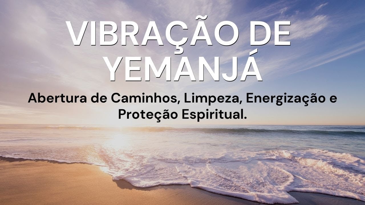 Vibra&ccedil;&atilde;o de Yemanj&aacute; - Limpeza Espiritual e Abrir Caminhos