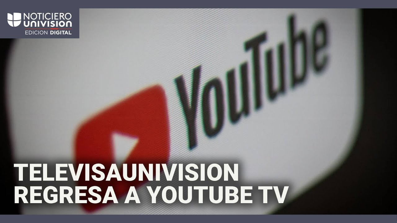 TelevisaUnivision logra un nuevo acuerdo multianual que restablece sus canales en YouTube TV