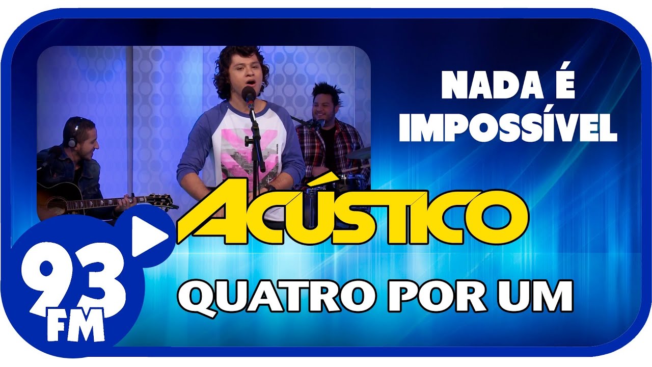 Quatro Por Um - NADA É IMPOSSÍVEL - Acústico 93 - AO VIVO - Abril de 2014