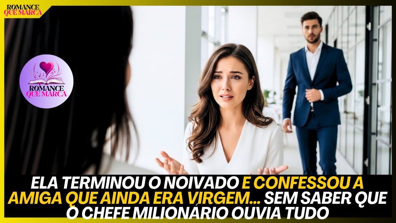 ELA TERMINOU O NOIVADO E CONFESSOU À AMIGA QUE AINDA ERA VIRGEM… SEM IMAGINAR QUE O CEO OUVIA TUDO