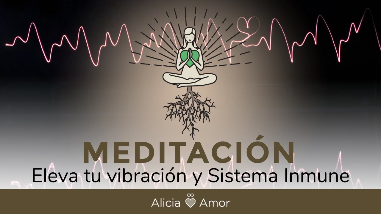 MEDITACI&Oacute;N Elevar tu vibraci&oacute;n y Sistema Inmune - Alicia Amor