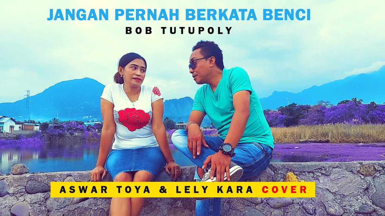 JANGAN PERNAH BERKATA BENCI - BOB TUTUPOLY // Aswar Toya & Lely Kara COVER