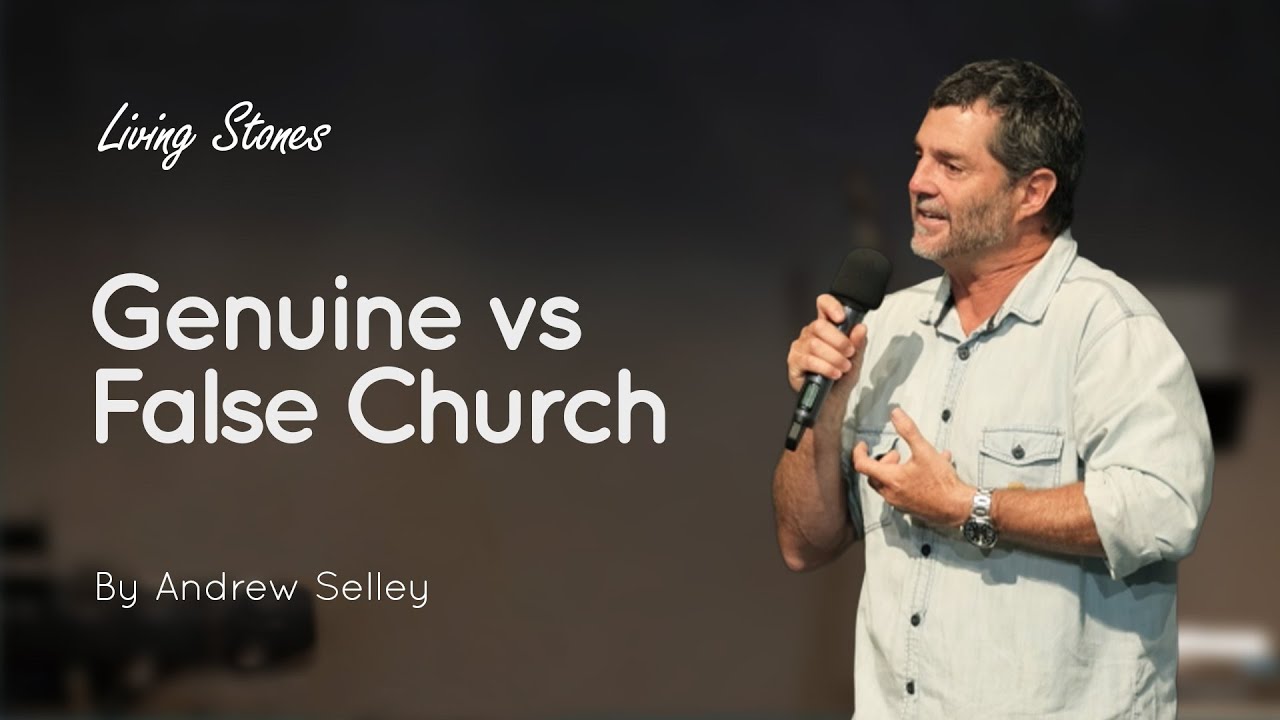 Genuine vs False Church | Andrew Selley | Living Stones