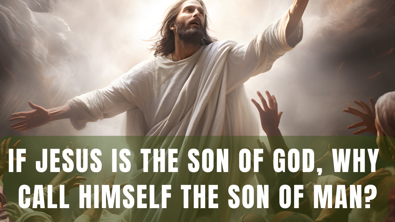 If Jesus is the Son of God, Why Did He Call Himself the Son of Man?