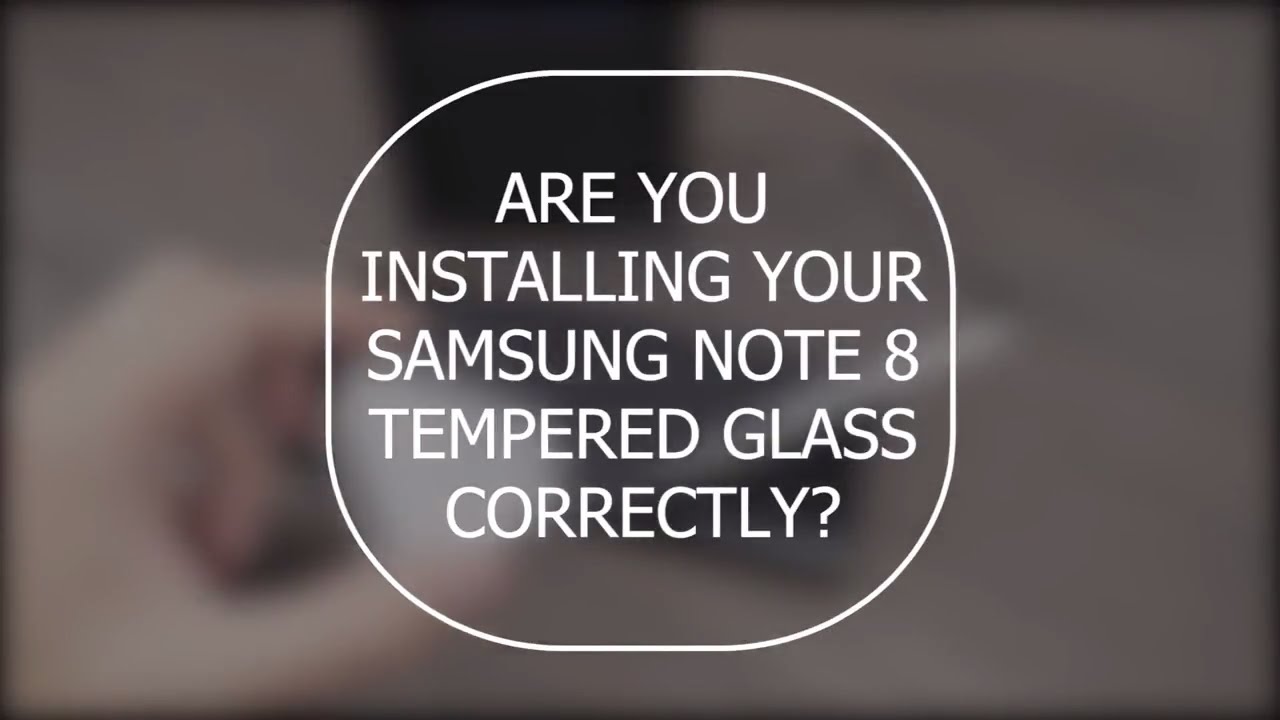 Are you installing your Samsung Note 8 Tempered Glass correctly?