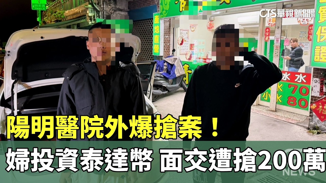 陽明醫院外爆搶案！　婦投資泰達幣　面交遭搶200萬｜華視新聞 20260311 @華視新聞 CH52