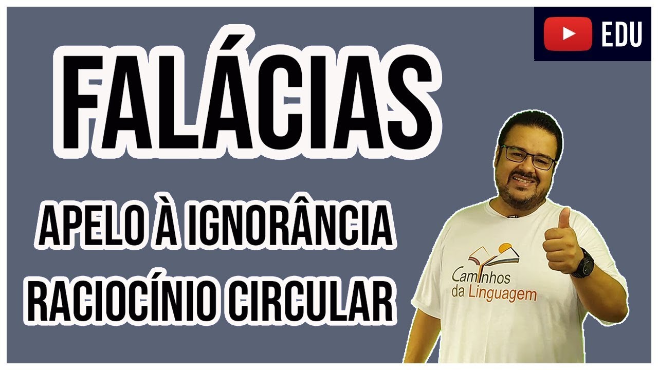FALÁCIAS - APELO À IGNORÂNCIA, RACIOCÍNIO CIRCULAR