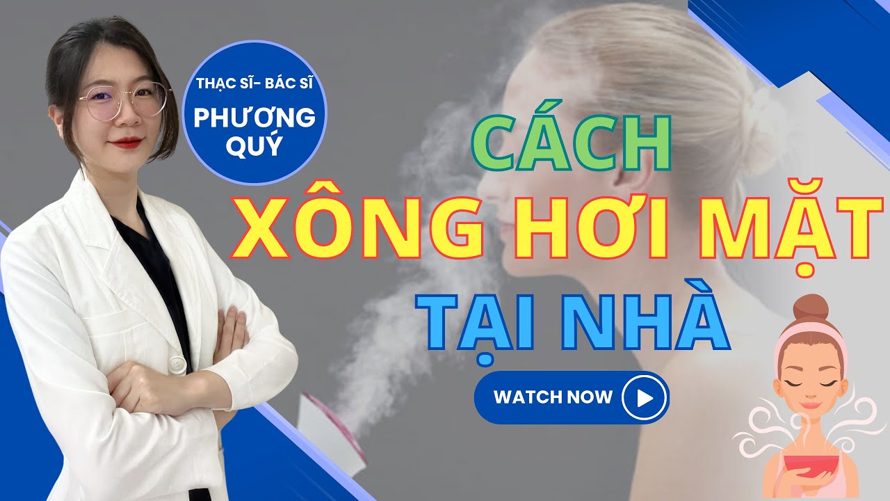 Cách XÔNG HƠI MẶT đúng cách tại nhà - xông hơi mặt có tác dụng gì? | Thạc sĩ - Bác sĩ Phương Quý