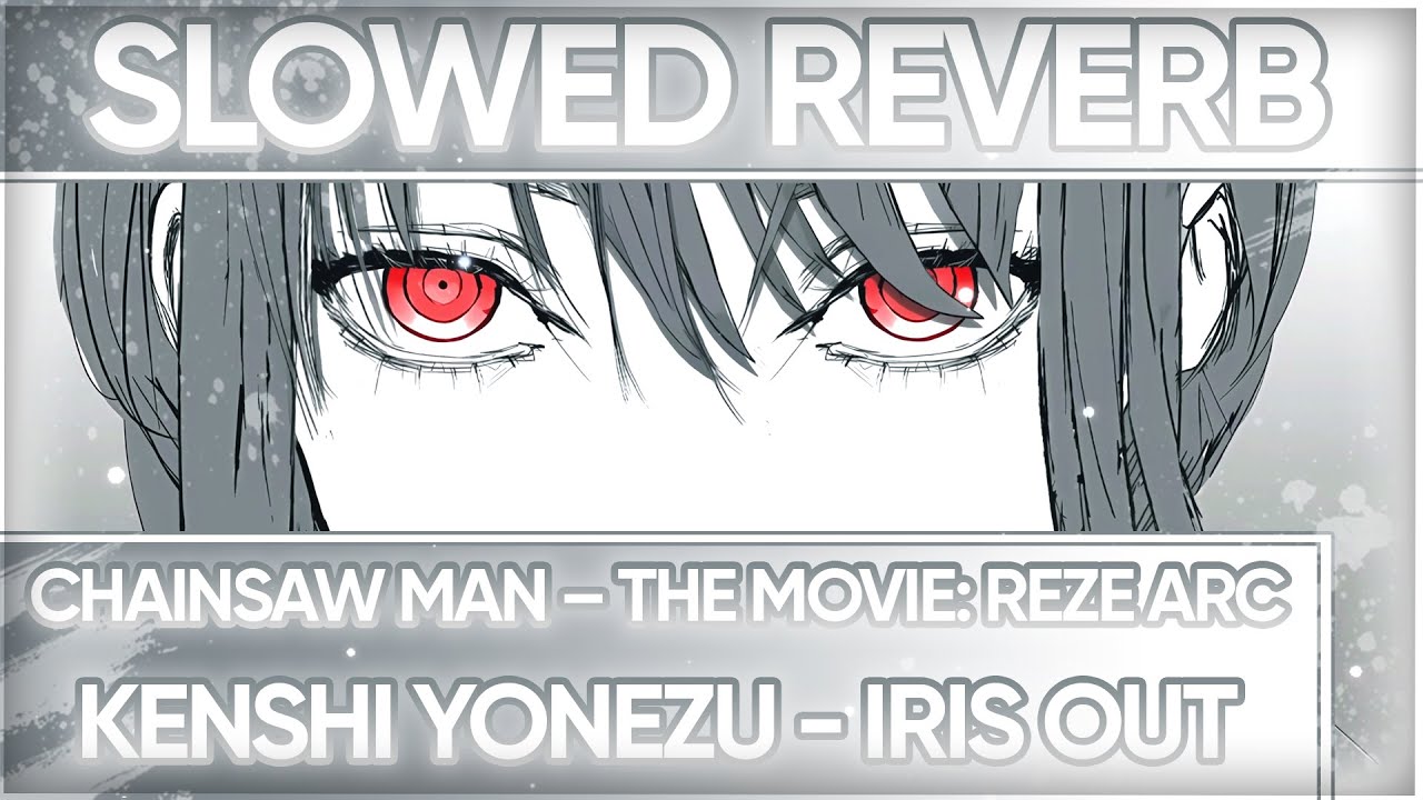 kenshi yonezu - iris out [chainsaw man – the movie: reze arc] (slowed+reverb)